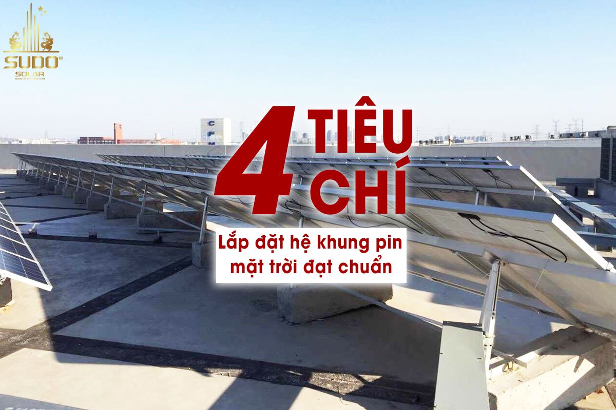 4 tiêu chí để lắp đặt hệ khung pin mặt trời đạt chuẩn
